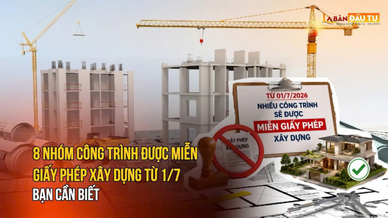 8 nhóm công trình được miễn phép xây dựng từ 1/7/2026: Bạn nên biết