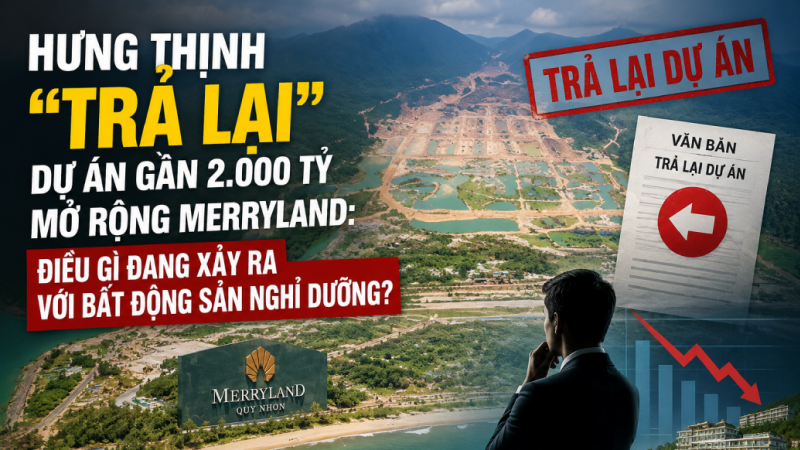 Hưng Thịnh “trả lại” dự án gần 2.000 tỷ mở rộng MerryLand: Điều gì đang xảy ra với bất động sản nghỉ dưỡng?
