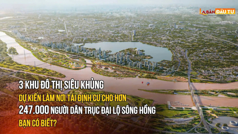 3 khu đô thị siêu khủng dự kiến làm nơi tái định cư cho hơn 247.000 người dân Trục đại lộ sông Hồng: Bạn có biết?