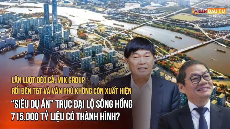 Lần lượt Đèo Cả, MIK Group rồi đến T&T và Văn Phú không còn xuất hiện, “siêu dự án” Trục đại lộ sông Hồng 715.000 tỷ liệu có thành hình?