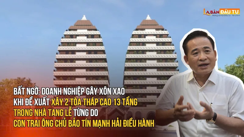 Bất ngờ: Doanh nghiệp gây xôn xao khi đề xuất xây 2 tòa tháp cao 13 tầng trong nhà tang lễ từng do con trai ông chủ Bảo Tín Mạnh Hải điều hành
