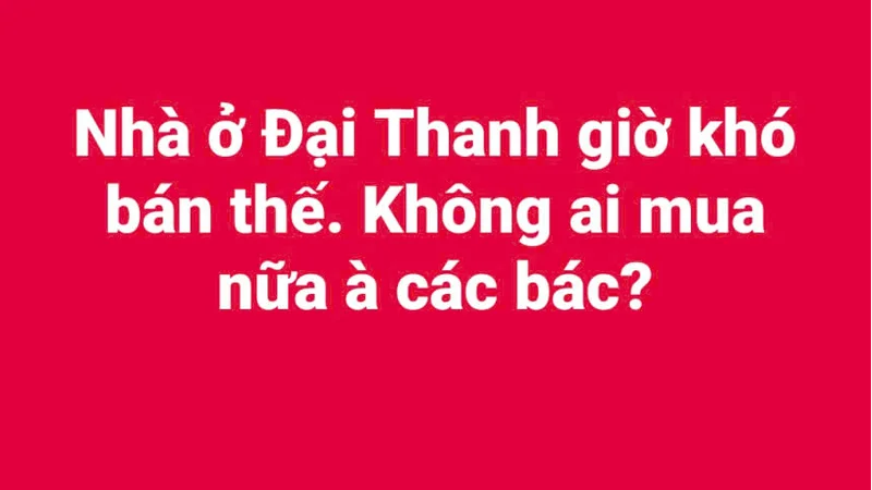 Từng là 'vua nhà giá rẻ' Hà Nội, vì sao Đại Thanh giờ khó bán?