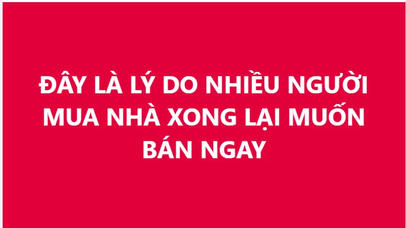 5 lý do khiến nhiều người vừa mua nhà xong lại muốn bán ngay