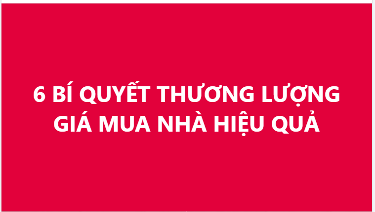 6 BÍ QUYẾT THƯƠNG LƯỢNG GIÁ MUA NHÀ HIỆU QUẢ