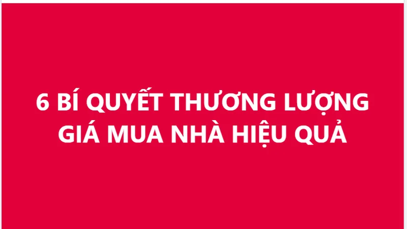 6 BÍ QUYẾT THƯƠNG LƯỢNG GIÁ MUA NHÀ HIỆU QUẢ