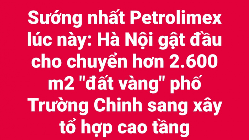Sướng nhất Petrolimex lúc này: Hà Nội vừa gật đầu cho chuyển hơn 2.600 m2 "đất vàng" trụ sở phố Trường Chinh sang xây tổ hợp cao tầng