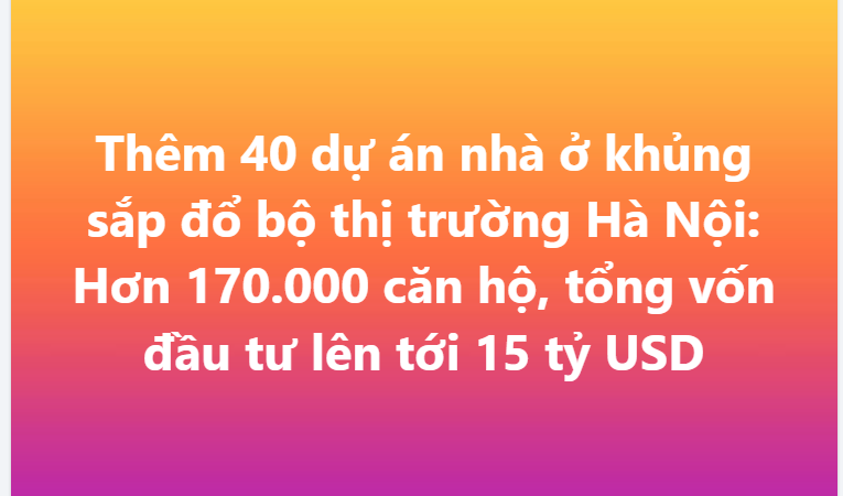 Hà Nội vừa "chốt sổ" danh mục 40 dự án nhà ở: Hơn 170.000 căn hộ, vốn đầu tư gần 15 tỷ USD sắp đổ vào thị trường