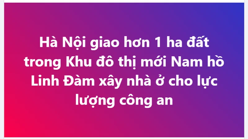 Hà Nội giao hơn 1 ha đất trong Khu đô thị mới Nam hồ Linh Đàm xây nhà ở cho lực lượng công an