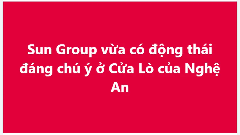 Sun Group vừa có động thái đáng chú ý ở Cửa Lò của Nghệ An
