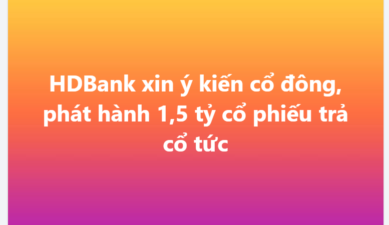 HDBank lấy ý kiến phát hành 1,5 tỷ cổ phiếu trả cổ tức cho cổ đông