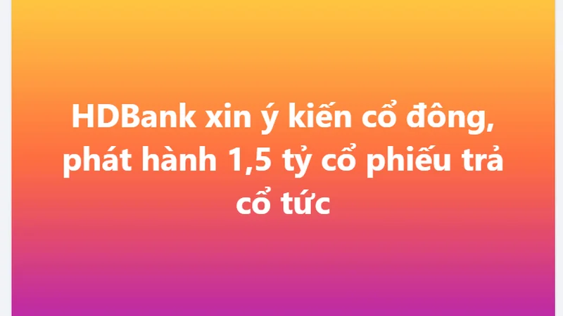 HDBank lấy ý kiến phát hành 1,5 tỷ cổ phiếu trả cổ tức cho cổ đông