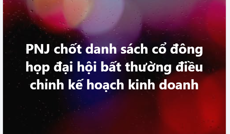 PNJ chốt danh sách cổ đông họp đại hội bất thường điều chỉnh kế hoạch kinh doanh